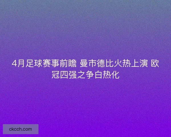 4月足球赛事前瞻 曼市德比火热上演 欧冠四强之争白热化