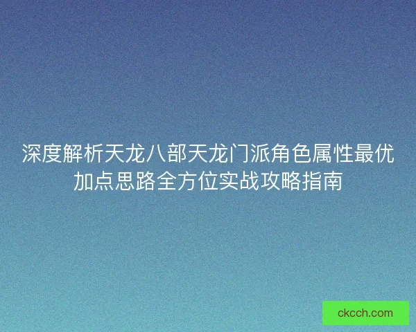 深度解析天龙八部天龙门派角色属性最优加点思路全方位实战攻略指南